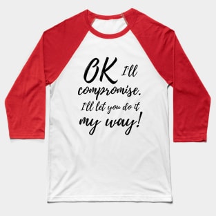 Ok, I'll compromise (black design) Baseball T-Shirt